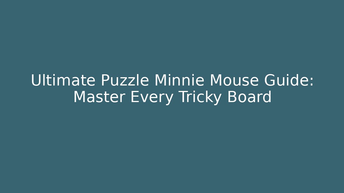 Ultimate Puzzle Minnie Mouse Guide: Master Every Tricky Board