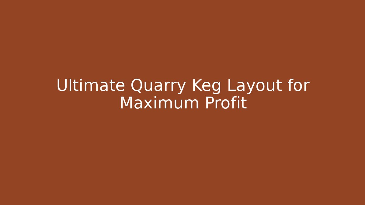 Ultimate Quarry Keg Layout for Maximum Profit - Create More Assets