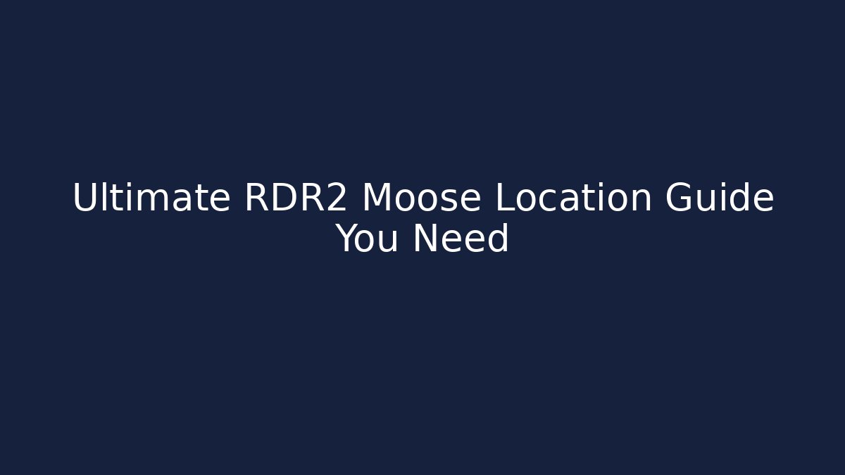 Ultimate RDR2 Moose Location Guide You Need