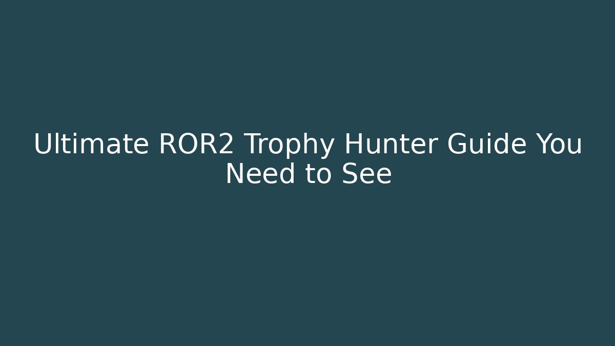 Ultimate ROR2 Trophy Hunter Guide You Need to See - Create More Assets
