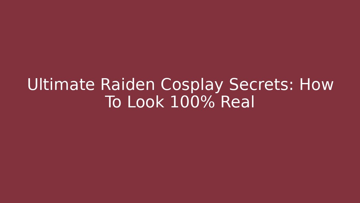 Ultimate Raiden Cosplay Secrets: How To Look 100% Real - Create More Assets