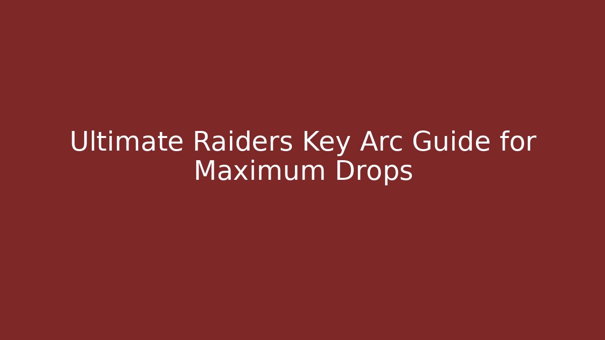Ultimate Raiders Key Arc Guide for Maximum Drops - Create More Assets