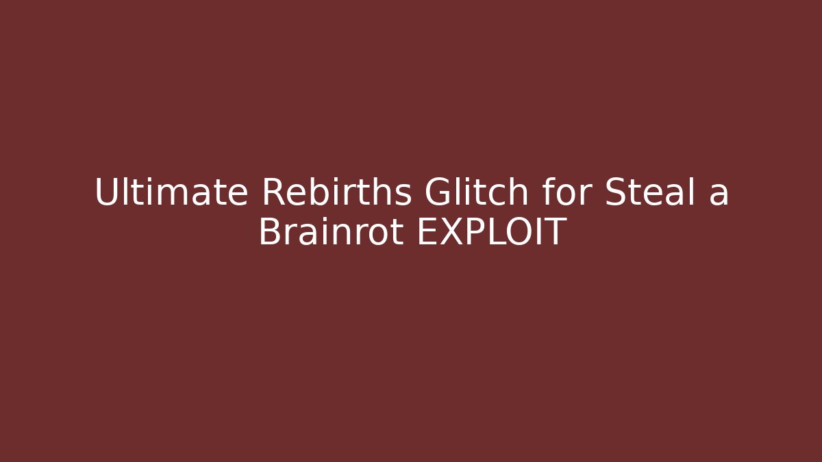Ultimate Rebirths Glitch for Steal a Brainrot EXPLOIT - Create More Assets