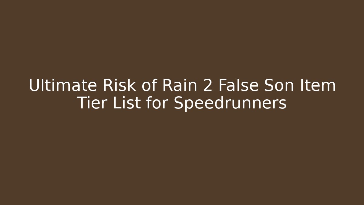 Ultimate Risk of Rain 2 False Son Item Tier List for Speedrunners
