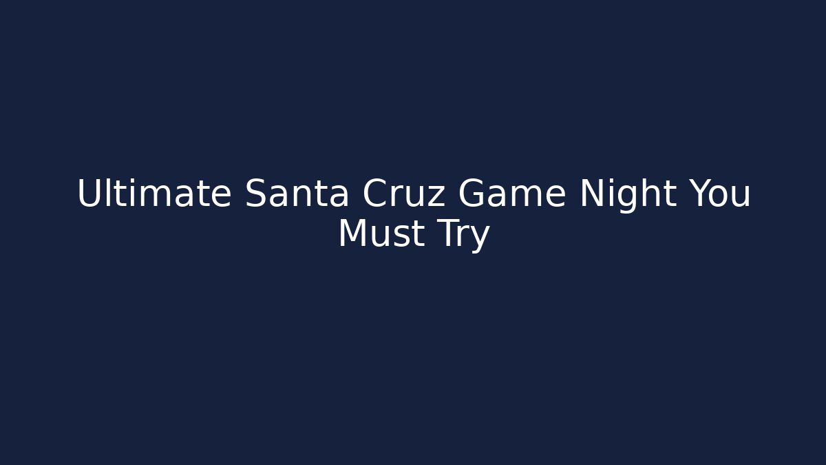 Ultimate Santa Cruz Game Night You Must Try - Create More Assets