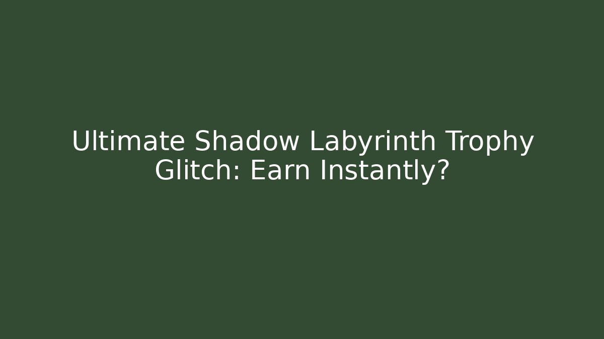 Ultimate Shadow Labyrinth Trophy Glitch: Earn Instantly?
