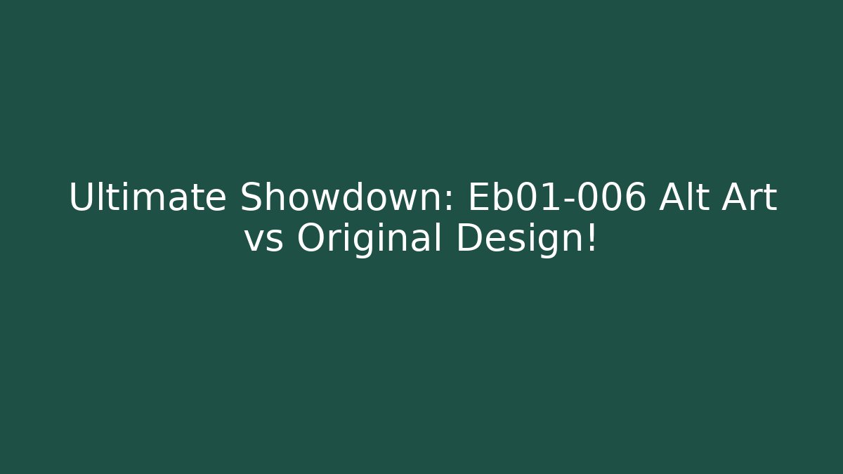 Ultimate Showdown: Eb01-006 Alt Art vs Original Design! - Create More Assets