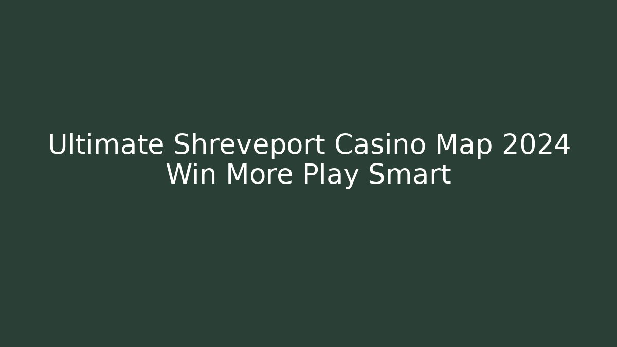 Ultimate Shreveport Casino Map 2024 Win More Play Smart