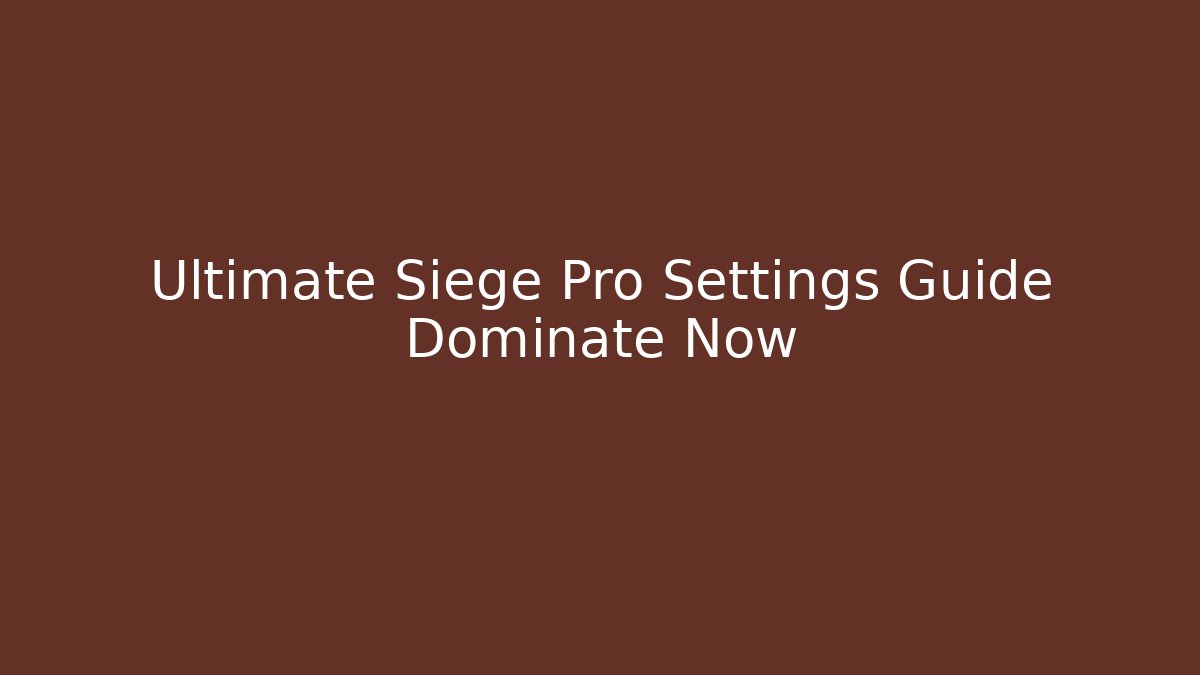 Ultimate Siege Pro Settings Guide Dominate Now - Create More Assets