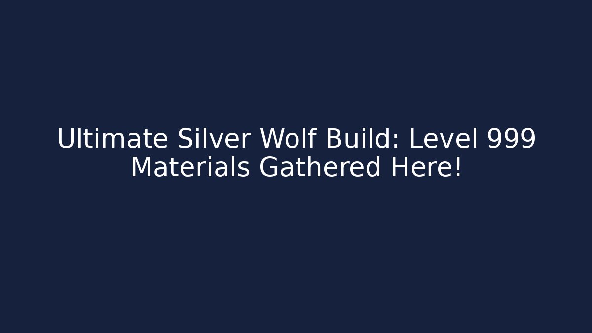 Ultimate Silver Wolf Build: Level 999 Materials Gathered Here!