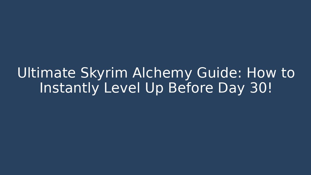 Ultimate Skyrim Alchemy Guide: How to Instantly Level Up Before Day 30!