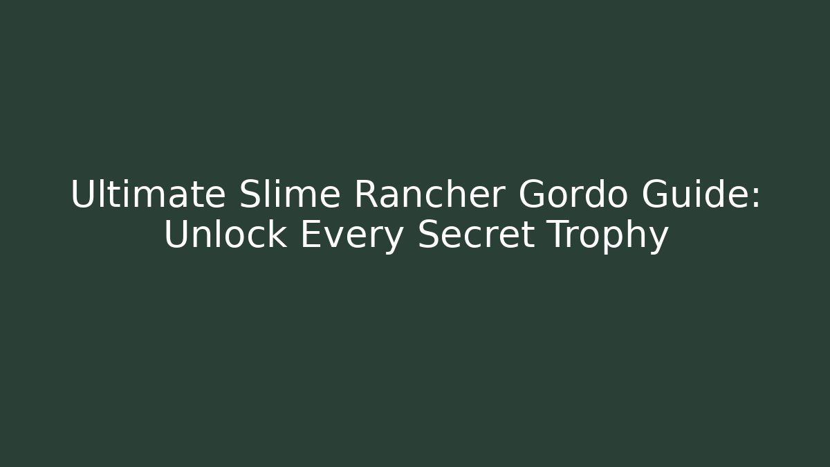 Ultimate Slime Rancher Gordo Guide: Unlock Every Secret Trophy