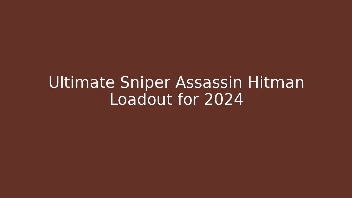 Ultimate Sniper Assassin Hitman Loadout for 2024