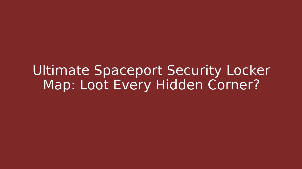 Ultimate Spaceport Security Locker Map: Loot Every Hidden Corner? - Create More Assets