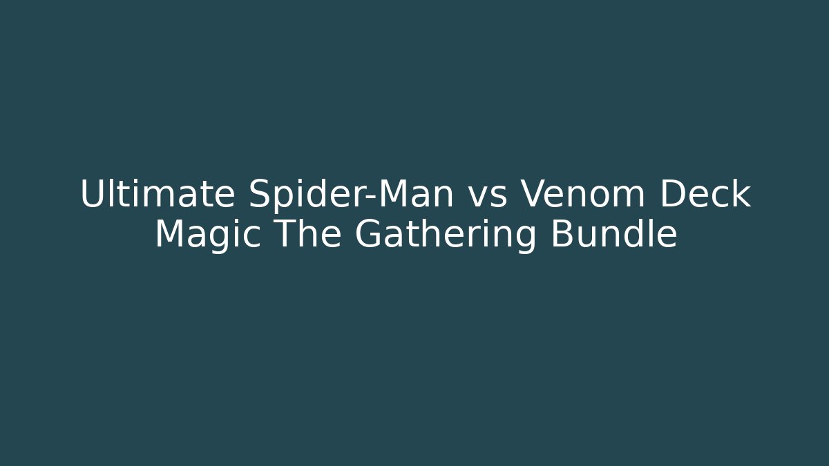 Ultimate Spider-Man vs Venom Deck Magic The Gathering Bundle - Create More Assets