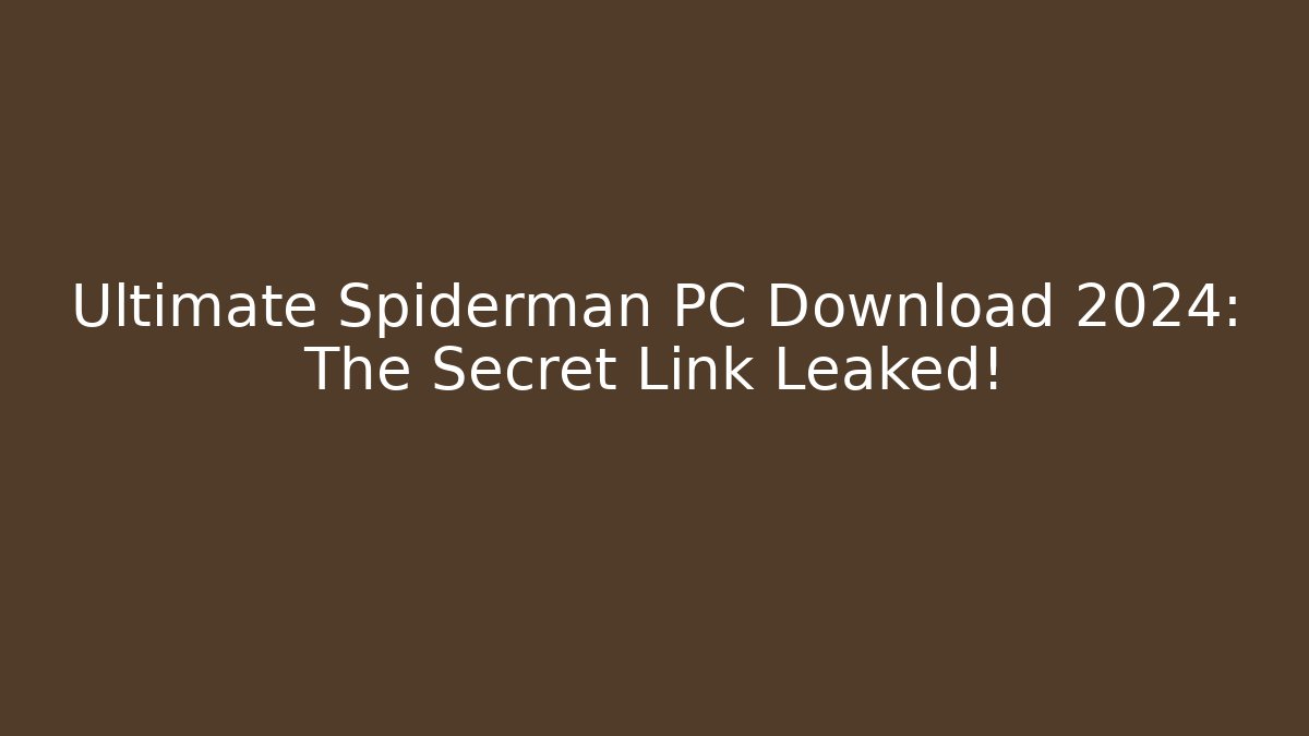 Ultimate Spiderman PC Download 2024: The Secret Link Leaked!