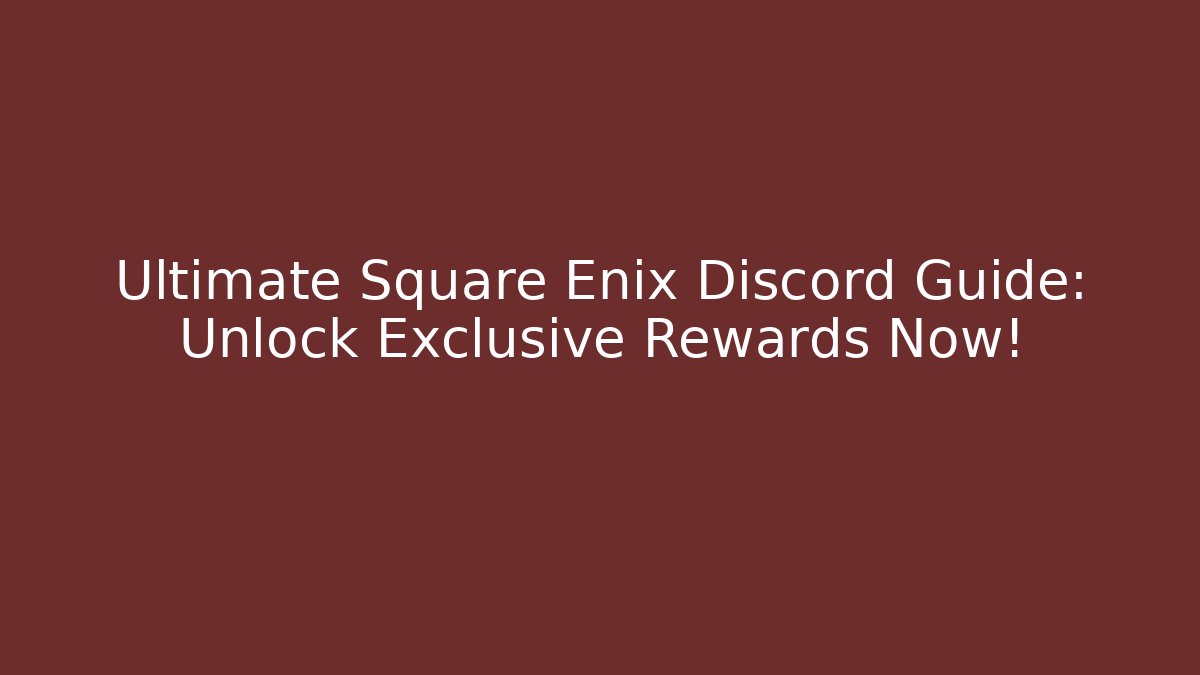 Ultimate Square Enix Discord Guide: Unlock Exclusive Rewards Now!