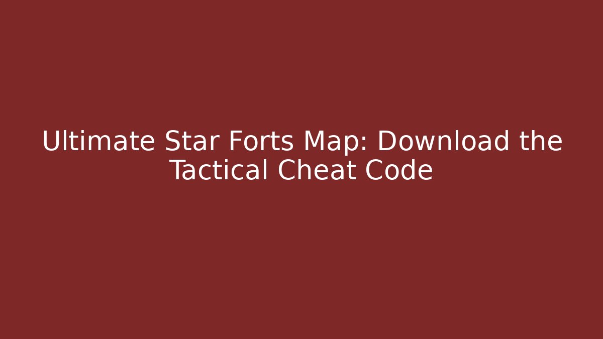 Ultimate Star Forts Map: Download the Tactical Cheat Code