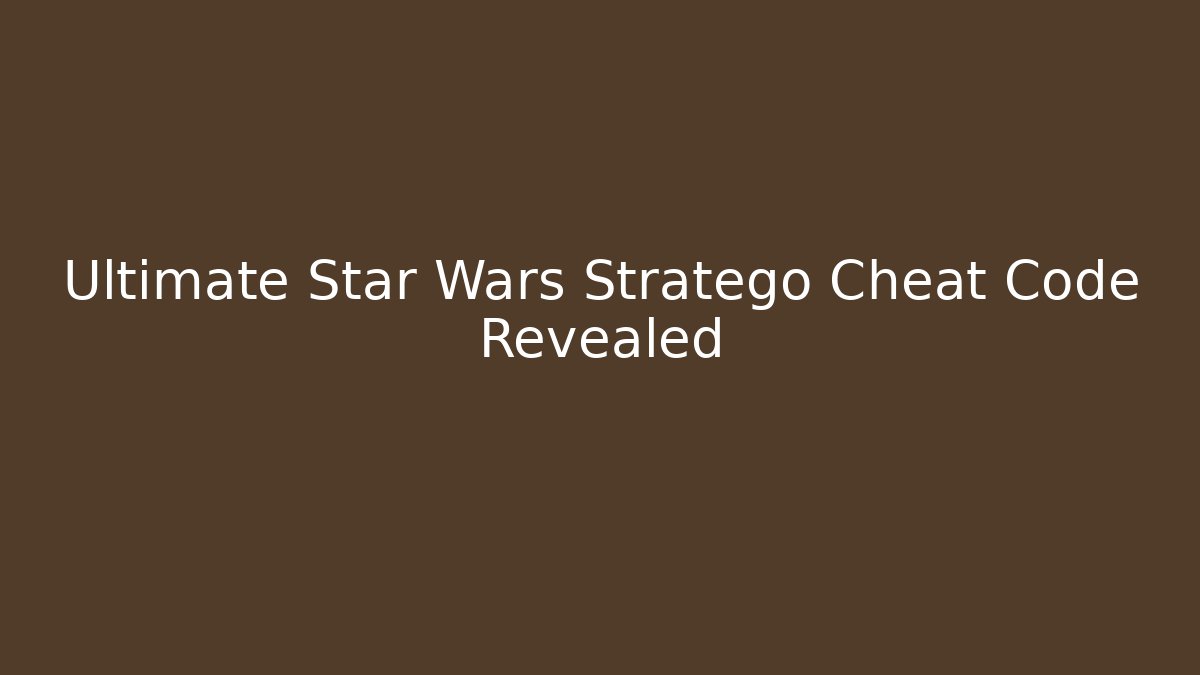 Ultimate Star Wars Stratego Cheat Code Revealed
