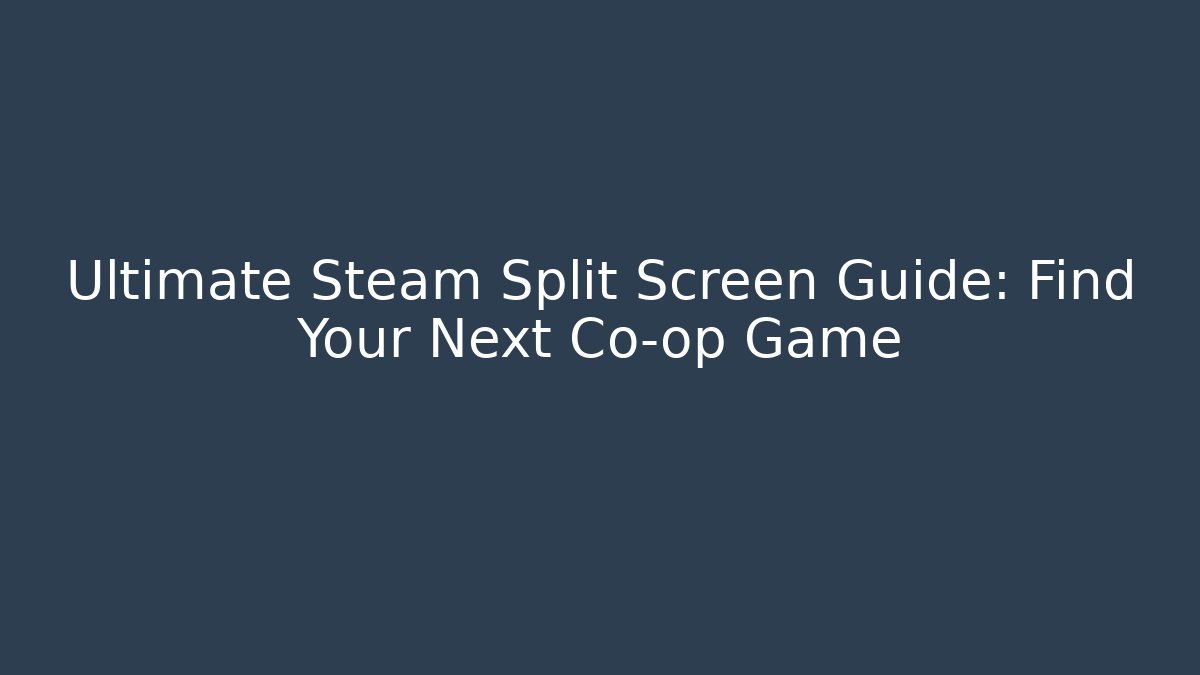 Ultimate Steam Split Screen Guide: Find Your Next Co-op Game - Create More Assets