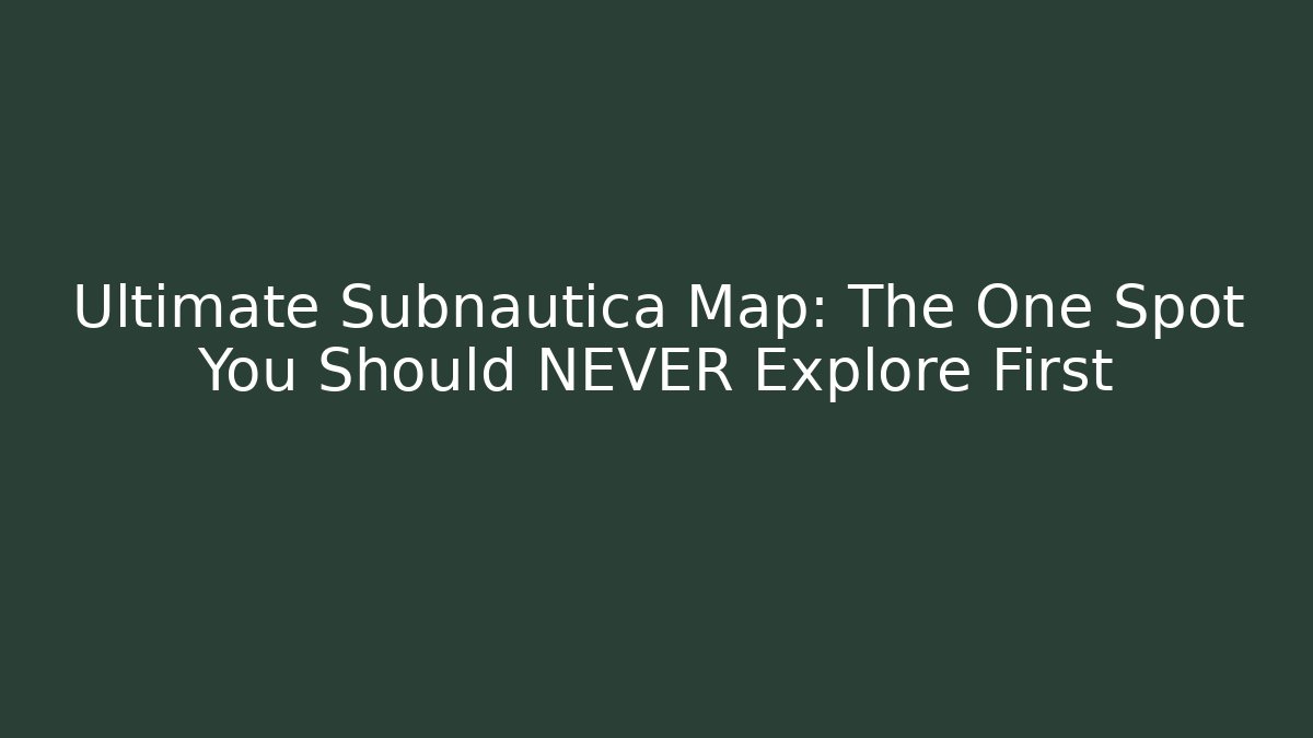 Ultimate Subnautica Map: The One Spot You Should NEVER Explore First - Create More Assets