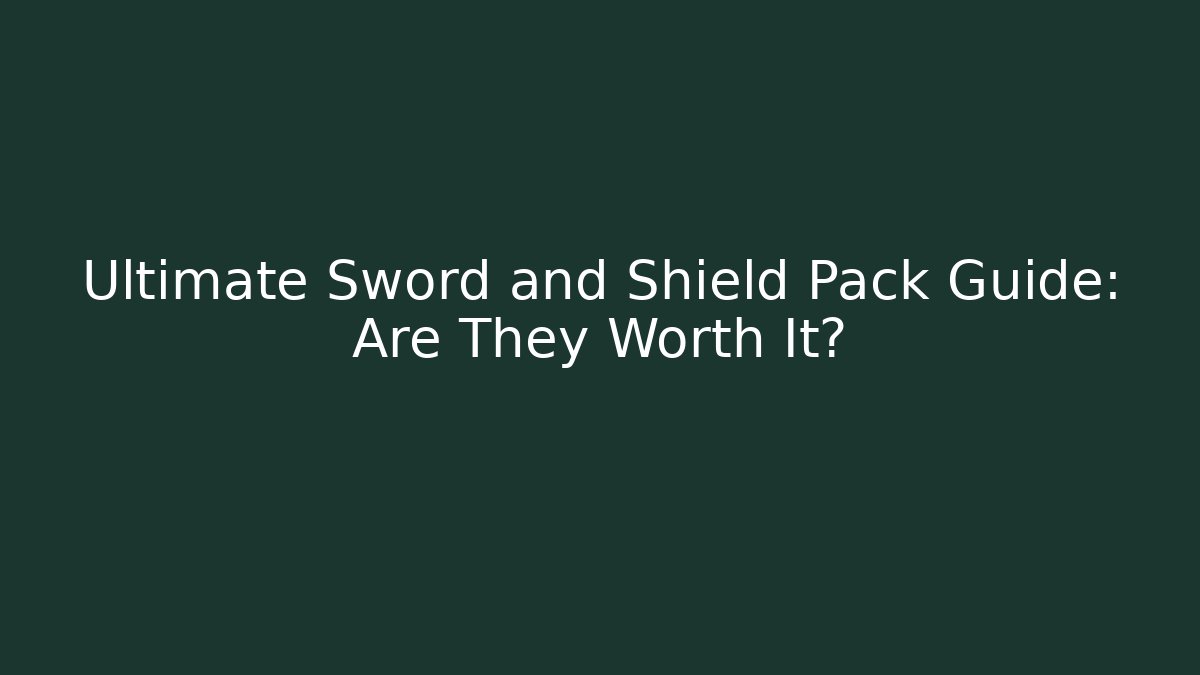 Ultimate Sword and Shield Pack Guide: Are They Worth It?