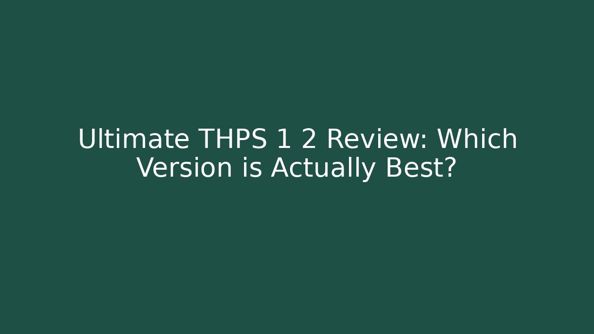 Ultimate THPS 1 2 Review: Which Version is Actually Best?