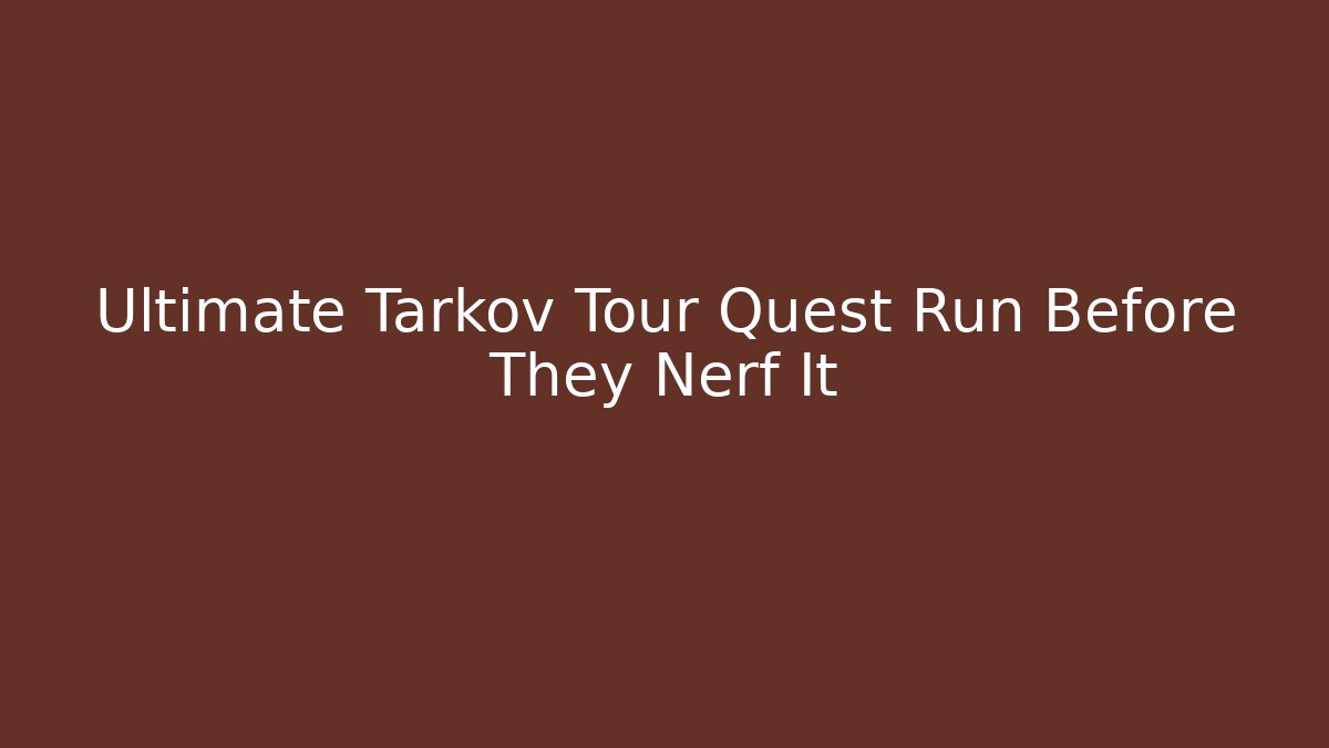 Ultimate Tarkov Tour Quest Run Before They Nerf It - Create More Assets