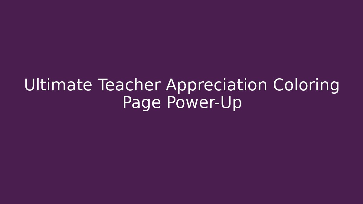 Ultimate Teacher Appreciation Coloring Page Power-Up - Create More Assets