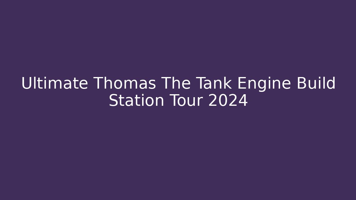 Ultimate Thomas The Tank Engine Build Station Tour 2024 - Create More Assets