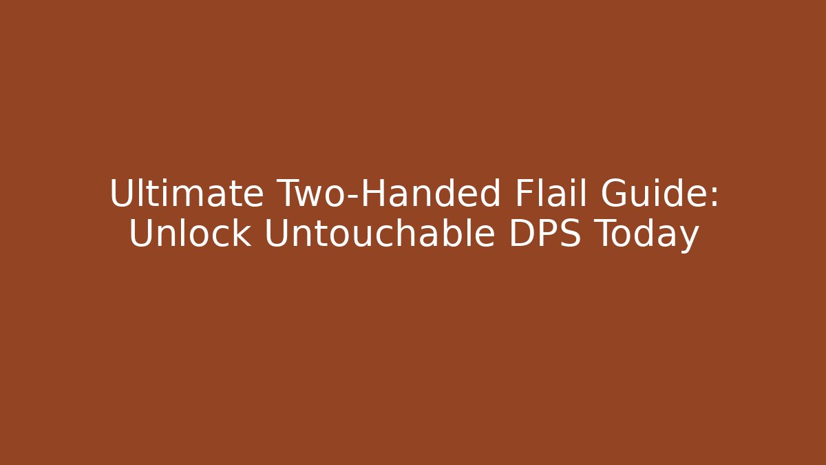 Ultimate Two-Handed Flail Guide: Unlock Untouchable DPS Today