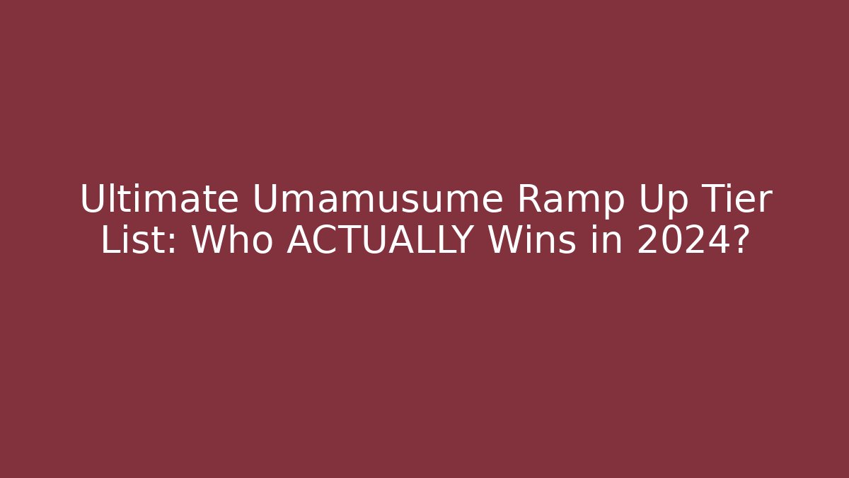 Ultimate Umamusume Ramp Up Tier List: Who ACTUALLY Wins in 2024?