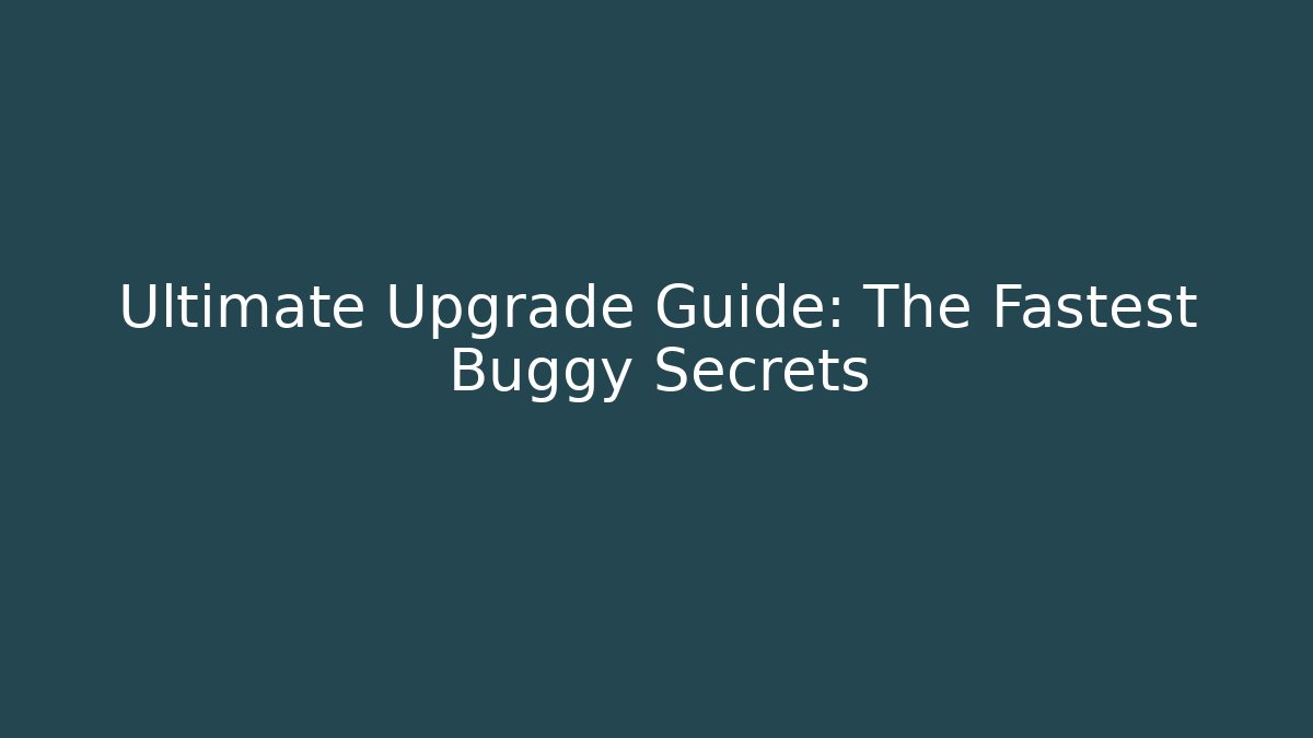Ultimate Upgrade Guide: The Fastest Buggy Secrets - Create More Assets