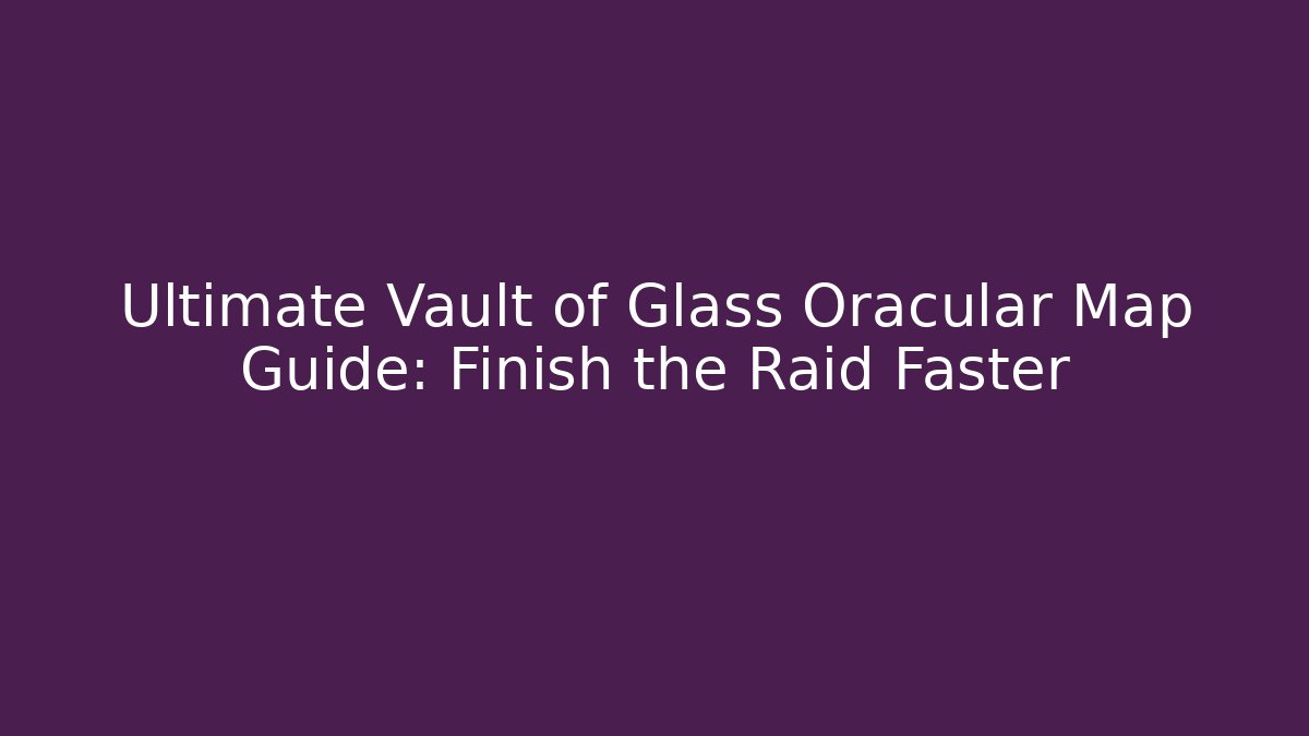 Ultimate Vault of Glass Oracular Map Guide: Finish the Raid Faster