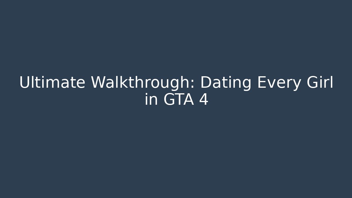 Ultimate Walkthrough: Dating Every Girl in GTA 4