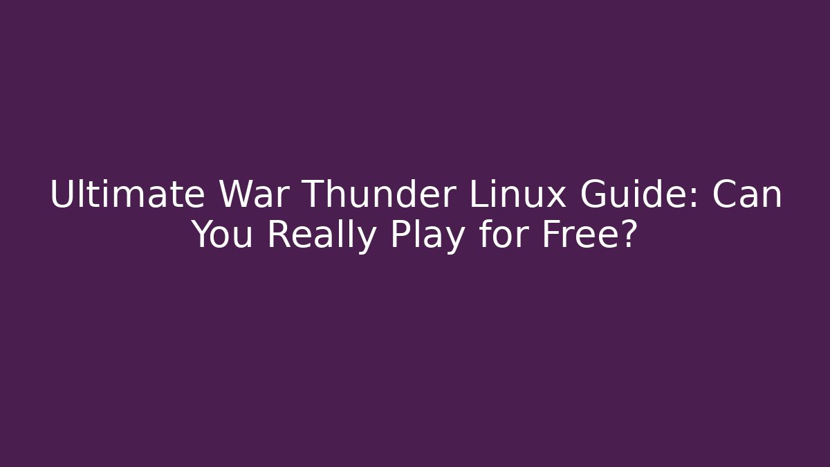 Ultimate War Thunder Linux Guide: Can You Really Play for Free? - Create More Assets