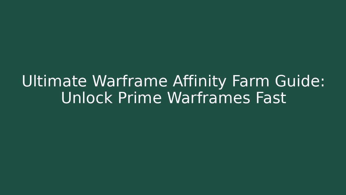 Ultimate Warframe Affinity Farm Guide: Unlock Prime Warframes Fast