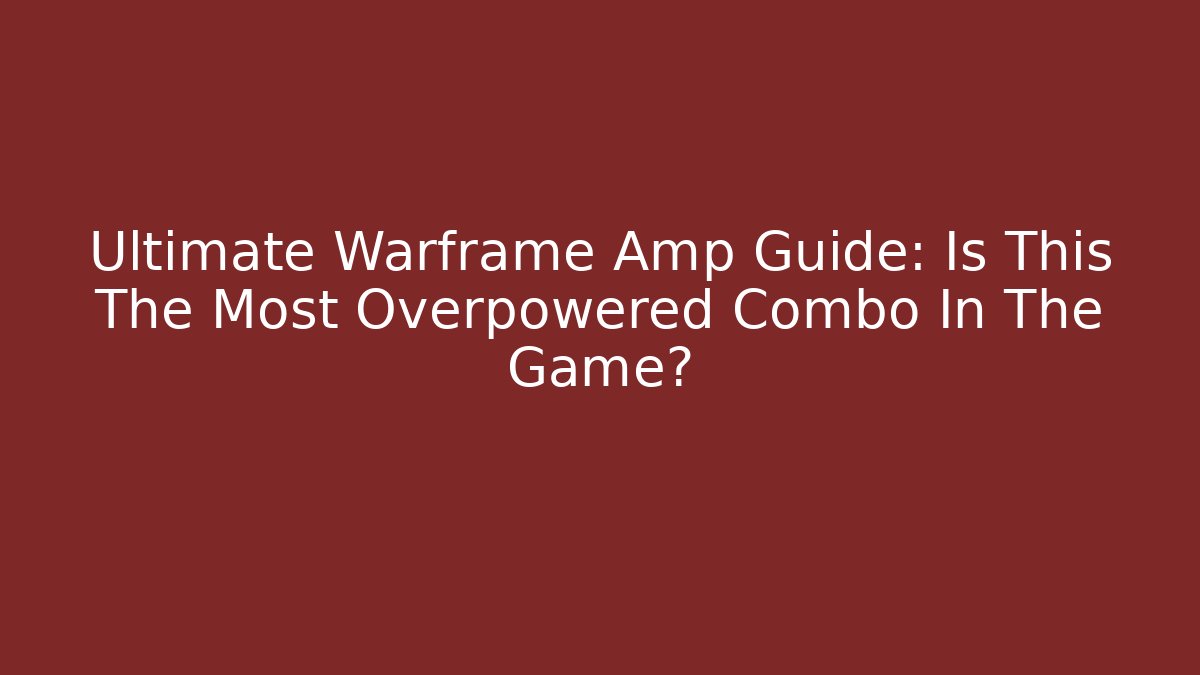 Ultimate Warframe Amp Guide: Is This The Most Overpowered Combo In The Game?