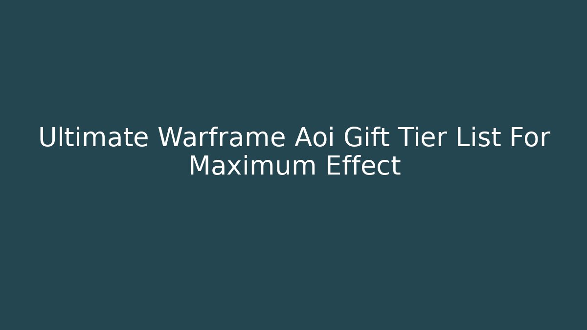Ultimate Warframe Aoi Gift Tier List For Maximum Effect