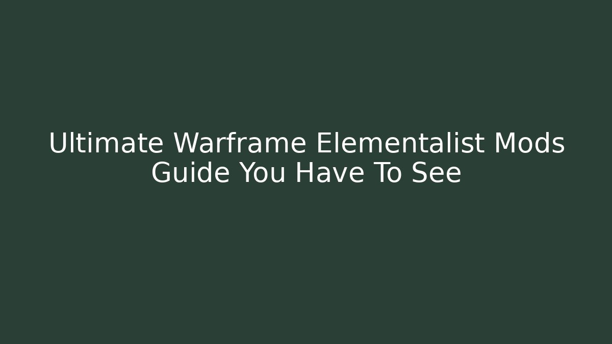 Ultimate Warframe Elementalist Mods Guide You Have To See