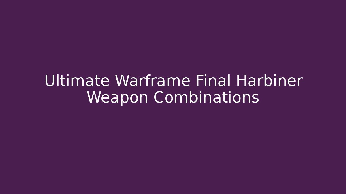 Ultimate Warframe Final Harbiner Weapon Combinations - Create More Assets