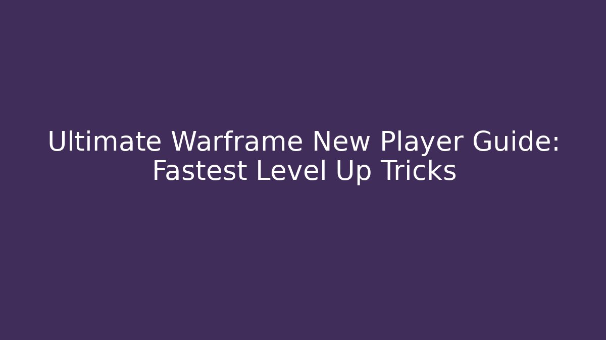 Ultimate Warframe New Player Guide: Fastest Level Up Tricks