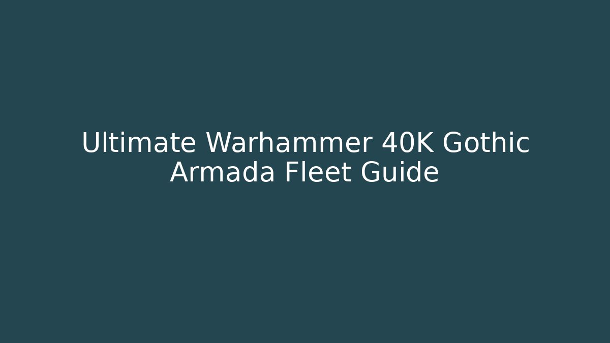 Ultimate Warhammer 40K Gothic Armada Fleet Guide - Create More Assets