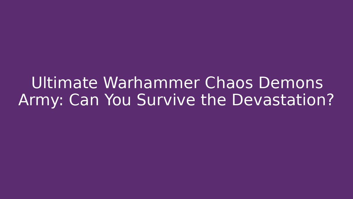 Ultimate Warhammer Chaos Demons Army: Can You Survive the Devastation? - Create More Assets