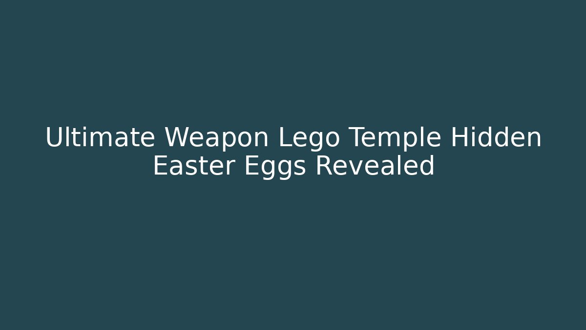 Ultimate Weapon Lego Temple Hidden Easter Eggs Revealed