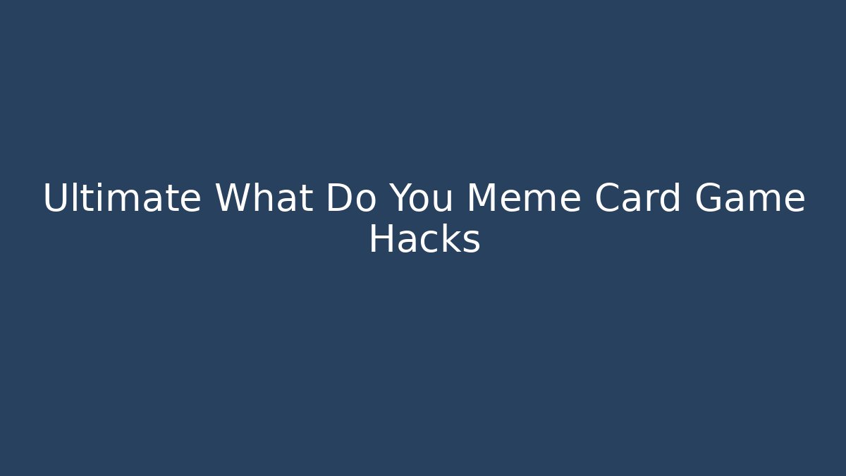 Ultimate What Do You Meme Card Game Hacks - Create More Assets