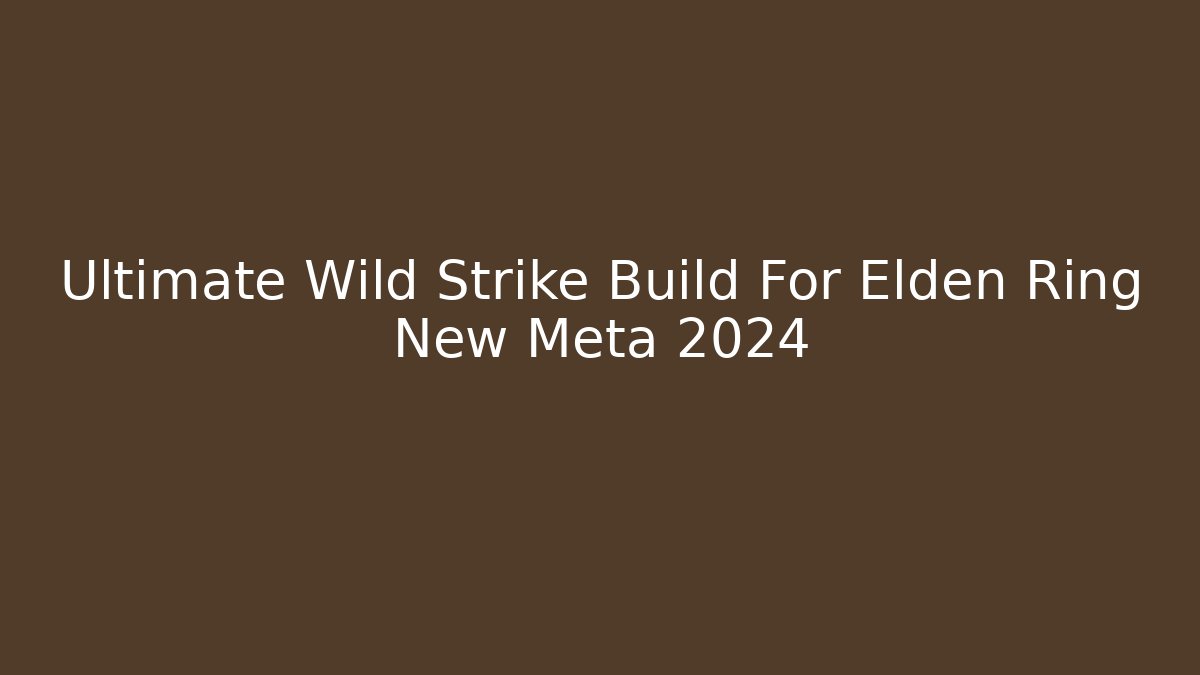 Ultimate Wild Strike Build For Elden Ring New Meta 2024