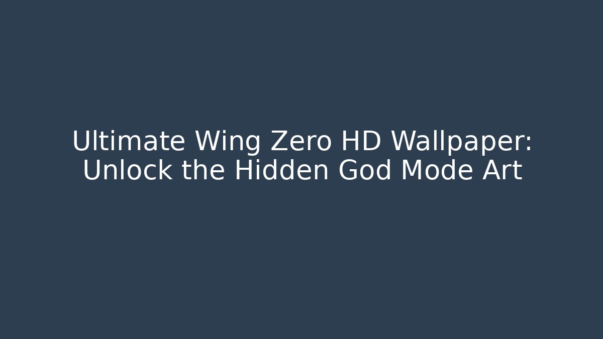 Ultimate Wing Zero HD Wallpaper: Unlock the Hidden God Mode Art