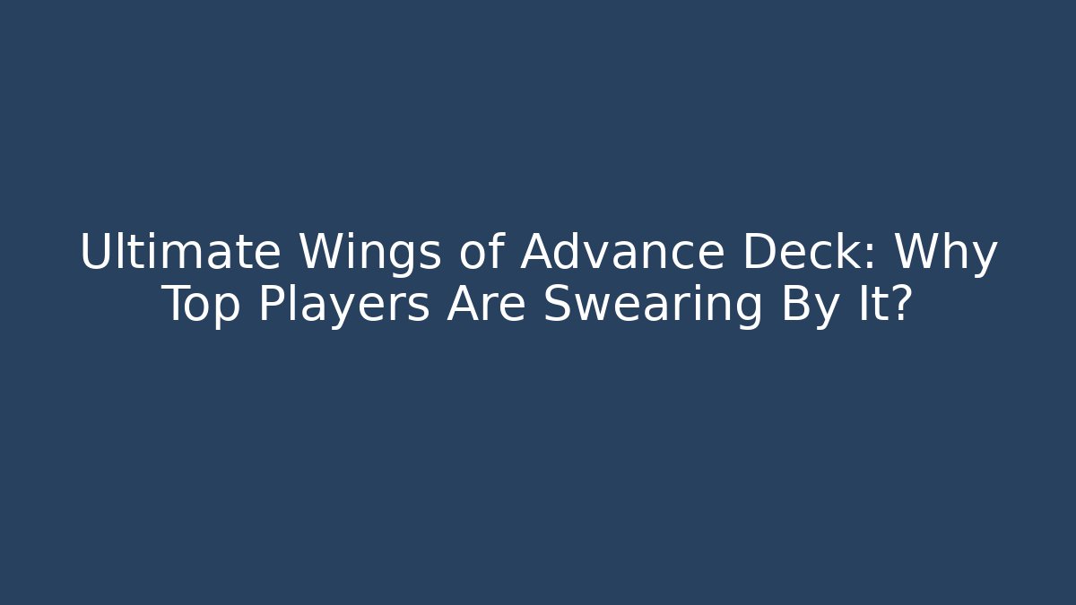 Ultimate Wings of Advance Deck: Why Top Players Are Swearing By It?