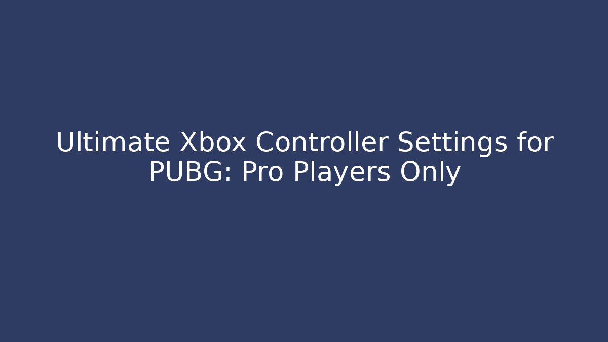 Ultimate Xbox Controller Settings for PUBG: Pro Players Only